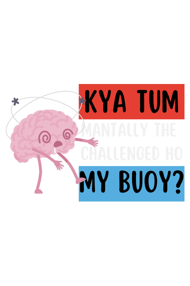 Kya Tum Mentally The Challenged Ho My Bouy? T-Shirt