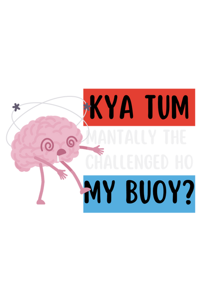 Kya Tum Mentally The Challenged Ho My Bouy? T-Shirt