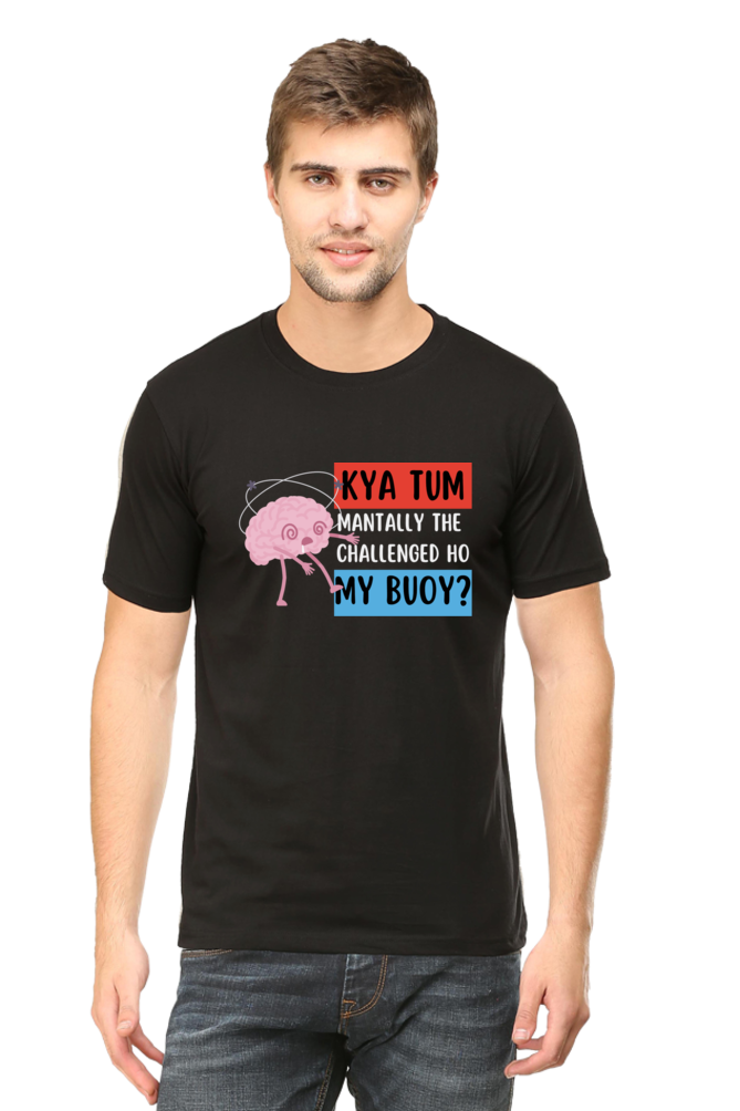 Kya Tum Mentally The Challenged Ho My Bouy? T-Shirt