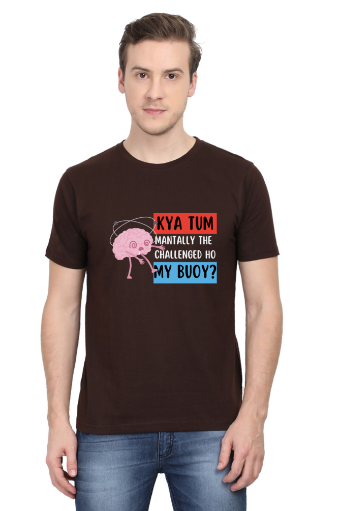 Kya Tum Mentally The Challenged Ho My Bouy? T-Shirt