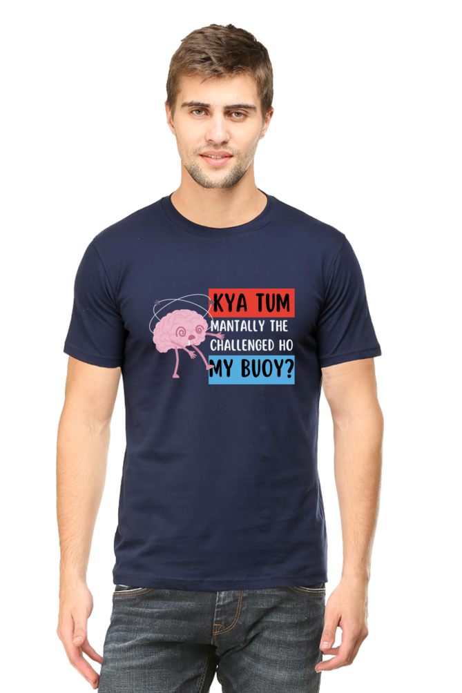 Kya Tum Mentally The Challenged Ho My Bouy? T-Shirt